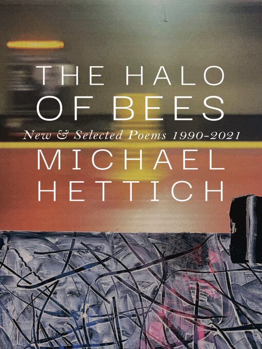Title details for The Halo of Bees: New & Selected Poems, 1990-2022 by Michael Hettich - Available